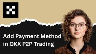 How to Add Payment Method in OKX P2P Trading