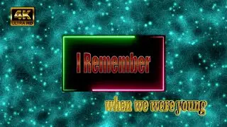 I REMEMBER WHEN WE WERE YOUNG