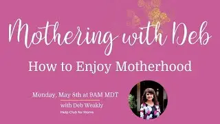 Mothering with Deb: How to Enjoy Motherhood