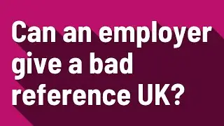 Can an employer give a bad reference UK?