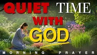 30 Minutes of Quiet Time with God | Morning Prayer for Inner Peace & Stillness | Morning Prayer