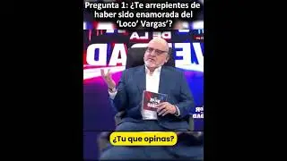 Pregunta 1: &iquest;Te arrepientes de haber sido enamorada del &lsquo;Loco&rsquo; Vargas&rsquo;?
