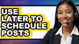 How to Use Later to Schedule Posts (Full Guide)