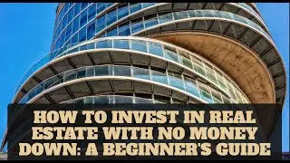 How to Invest in Real Estate with No Money Down: A Beginner's Guide