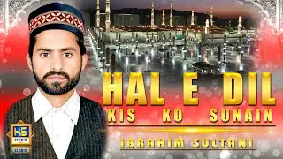 Hal e Di Kis Ko Sunay || Ibrahim Sultani  || New Naat 2023 || HS Studio Girote 0302-7210687