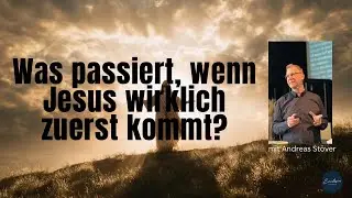 Was passiert, wenn Jesus wirklich zuerst kommt?  Predigt 04.01. Andreas St&ouml;ver