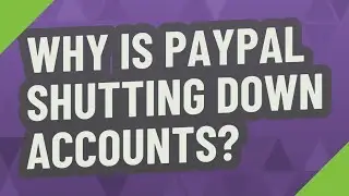 Why is PayPal shutting down accounts?