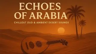 &ldquo;Echoes of Arabia 🌴 | Chillout Oud & Ambient Desert Sounds