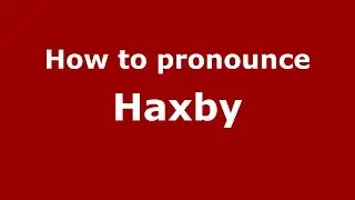 How to pronounce Haxby (English/UK) - PronounceNames.com