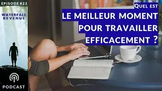 #23 Le meilleur moment pour travailler efficacement