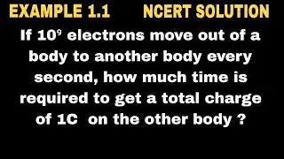 If 10⁹ electrons move out of a body to another body every second, how much time is required to get a