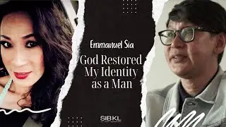 God restored my identity | Emmanuel Sia's Story | SIBKL Testimony