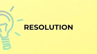 What is the meaning of the word RESOLUTION?