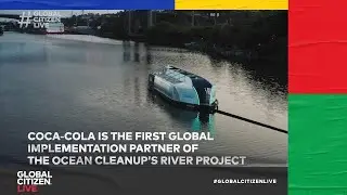 The Coca-Cola Company is Supporting The Ocean Cleanup | Global Citizen Live