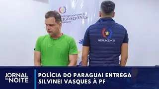 Paraguai entrega Silvinei Vasques a PF | Jornal da Noite