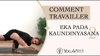 Comment travailler :  Eka Pada Kaundinyasana 2