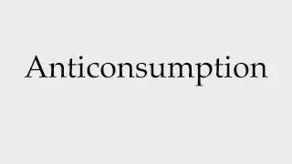 How to Pronounce Anticonsumption