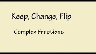Keep, Change, Flip Complex Fractions