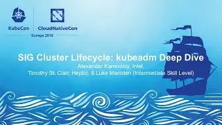 SIG Cluster Lifecycle: kubeadm Deep Dive – Alexander Kanevskiy, Timothy St. Clair & Luke Marsden