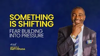 SOMETHING IS SHIFTING - FEAR BUILDING INTO PRESSURE | APOSTLE PAPY MPIANA