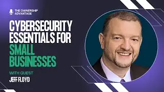 Cybersecurity Essentials for Small Businesses with Guest Jeff Floyd