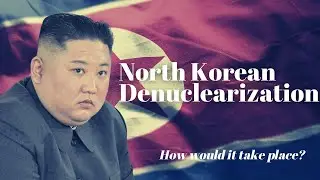 North Korean Denuclearization - How would it happen?