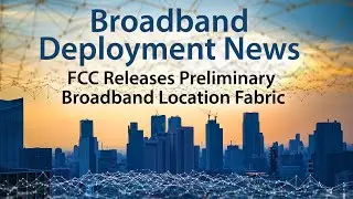 The FCC has Released the Preliminary Broadband Location Fabric for Mapping