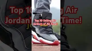 Top 10 Selling Air Jordan&rsquo;s of All Time!