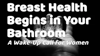 Breast Health Begins in Your Bathroom: A Wake-Up Call for Women