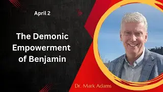 April 2: The Demonic Empowerment of Benjamin