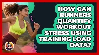How Can Runners Quantify Workout Stress Using Training Load Data? - All Sorts Of Running