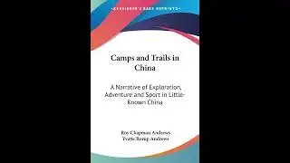 Camps and Trails in China: A Narrative of Exploration, Adventure and Sport in Little- Full Audiobook