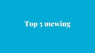 Top 5 mewing