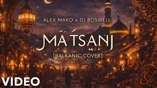 Alex Mako x DJ Roswell - Ma Tsani | Balkanic Remix