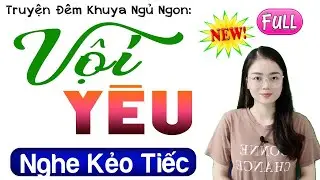 Câu chuyện có thật được kể lại - VỘI YÊU - 5 Phút nghe truyện để ngủ ngon