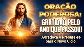 NÃO TERMINE O ANO SEM FAZER ESTA ORAÇÃO! GRATIDÃO POR TUDO E BENÇÃOS PARA O SEU NOVO CICLO!