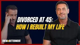 Divorced at 45: How I Rebuilt My Life as a Man
