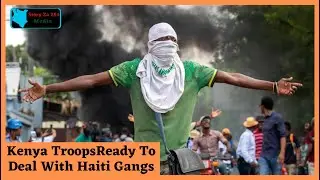 HAITI GANG LEADER MUST BE STOPPED !! KENYA DEFENCE MINISTER ON THE DEPLOYMENT