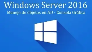 Windows Server 2016 - 5. Manejo de objetos en DA (Consola gráfica)