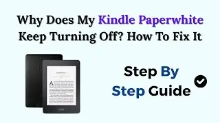 Why Does My Kindle Paperwhite Keep Turning Off? How To Fix It