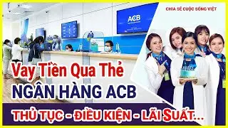 Borrowing Money Through ACB Bank Credit Card Procedure, Loan Conditions, Interest Rate ACB Bank Loan