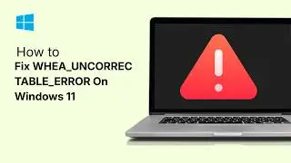 How To Fix WHEA UNCORRECTABLE ERROR On Windows 11
