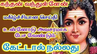 சந்தோஷமான செய்தியோடு கந்தன் அவசரமாக உன்னிடம் பேச வந்துள்ளேன்