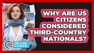 Why Are US Citizens Considered Third-Country Nationals?