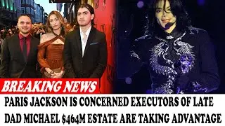 Paris Jackson Is Concerned Executors Of Late Dad Michael $464M Estate Are Taking Advantage