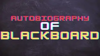 AN AUTOBIOGRAPHY OF BLACKBOARD