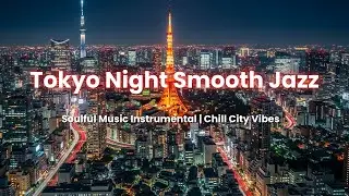Tokyo Night Smooth Jazz & Soulful Music Instrumental | Chill City Vibes