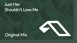 Just Her - Shouldn't Love Me