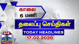 Today Headlines | காலை 6 மணி தலைப்புச் செய்திகள் (17.02.2026) | 6 AM Headlines | ThanthiTV