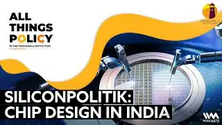 All Things Policy Ep. 1212 : Siliconpolitik: Chip Design in India